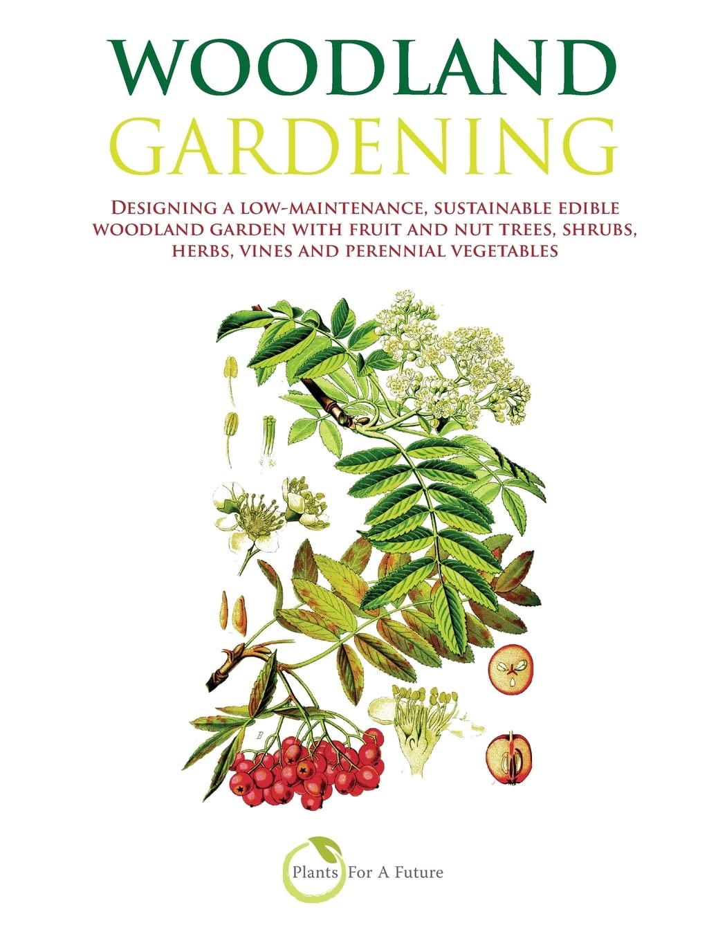 Woodland Gardening: Designing a low-maintenance, sustainable edible woodland garden with fruit and nut trees, shrubs, herbs, vines and perennial vegetables